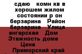 сдаю 2-комн кв в хорошем жилом состоянии р-он берзарина › Район ­ берзарина › Улица ­ ангарская › Дом ­ 0 › Этажность дома ­ 5 › Цена ­ 15 000 - Приморский край, Артем г. Недвижимость » Квартиры аренда   